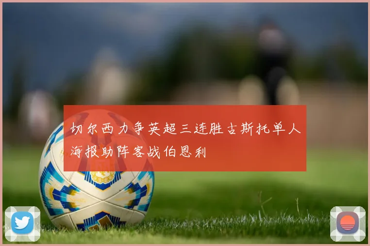 切尔西力争英超三连胜古斯托单人海报助阵客战伯恩利