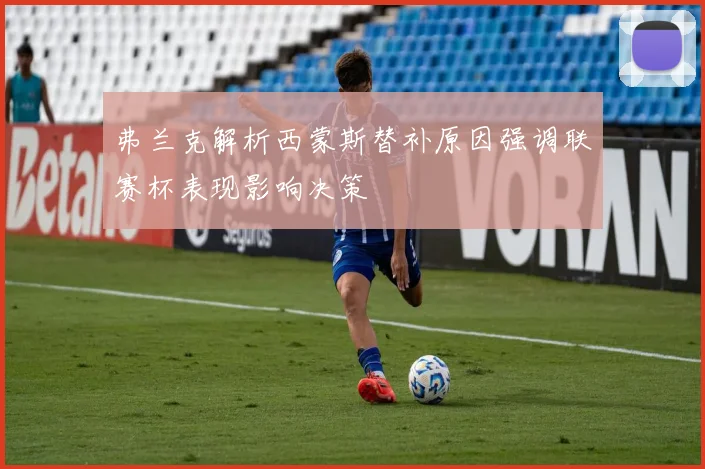 弗兰克解析西蒙斯替补原因强调联赛杯表现影响决策